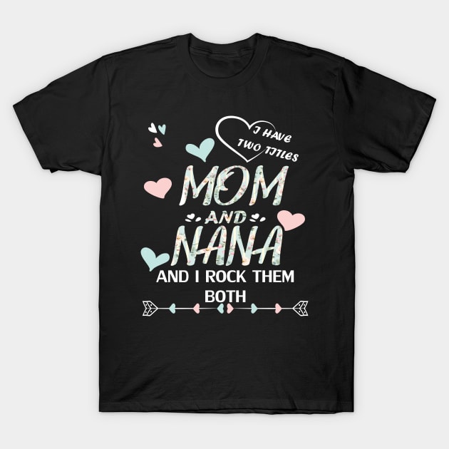 I have two titles mom and nana and i rock them both T-Shirt by DODG99